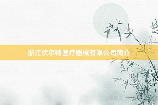 浙江伏尔特医疗器械有限公司简介