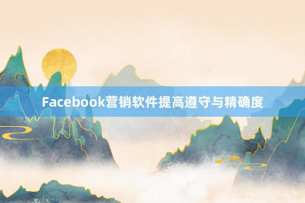 Facebook营销软件提高遵守与精确度
